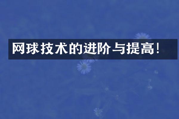 网球技术的进阶与提高！