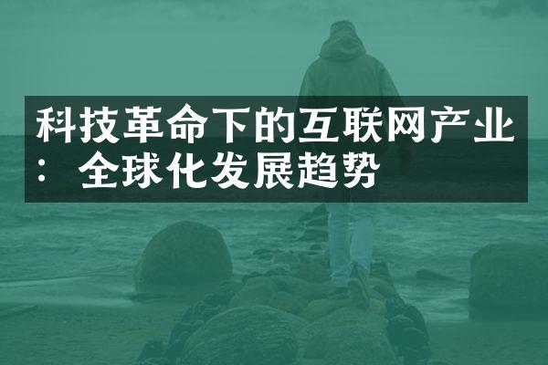 科技革命下的互联网产业：全球化发展趋势