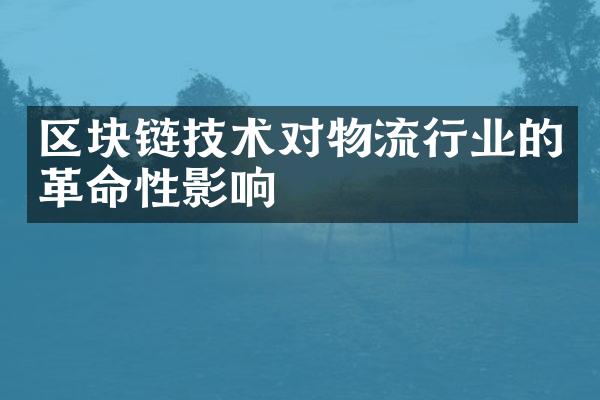 区块链技术对物流行业的革命性影响