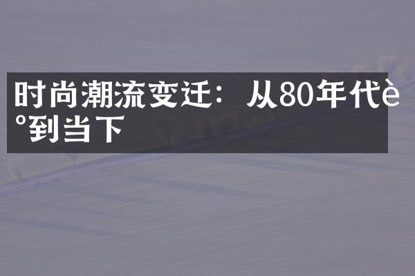 时尚潮流变迁：从80年代走到当下