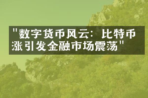 "数字货币风云：比特币暴涨引发金融市场震荡"