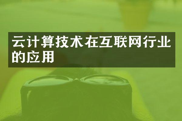 云计算技术在互联网行业的应用