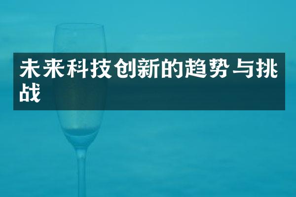 未来科技创新的趋势与挑战