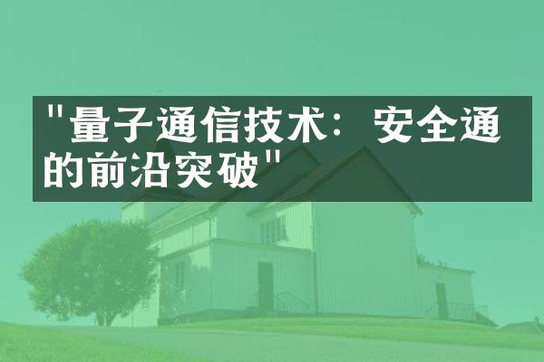 "量子通信技术：安全通信的前沿突破"