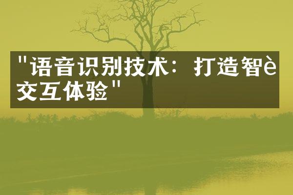 "语音识别技术：打造智能交互体验"