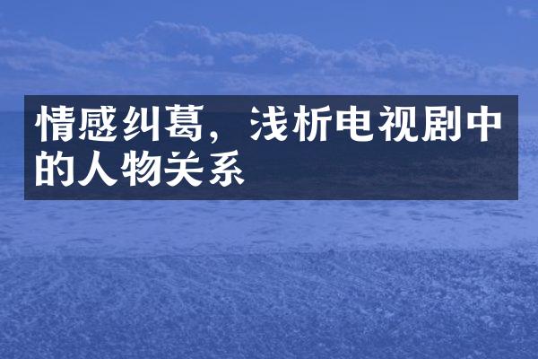 情感纠葛，浅析电视剧中的人物关系