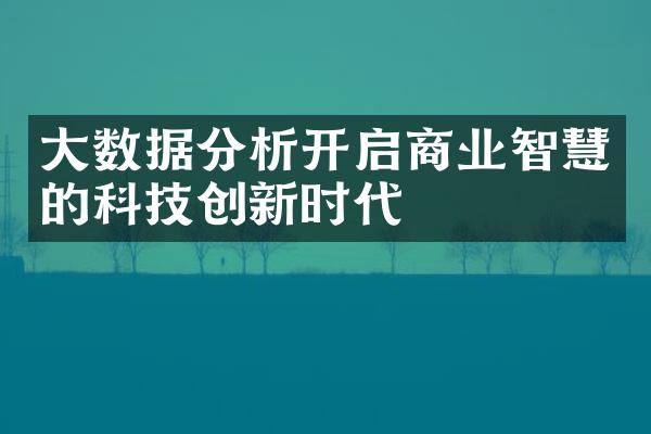 大数据分析开启商业智慧的科技创新时代