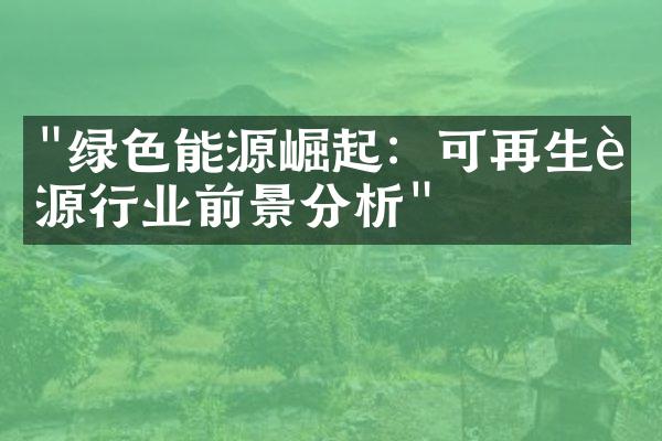 "绿色能源崛起：可再生能源行业前景分析"