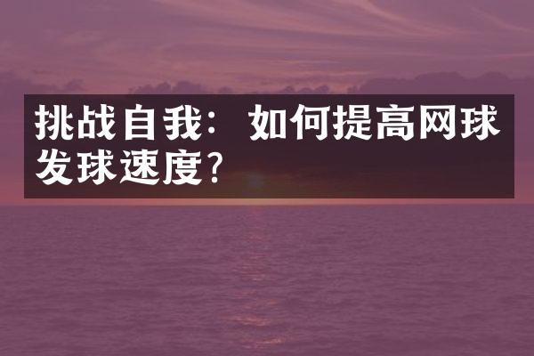 挑战自我：如何提高网球发球速度？