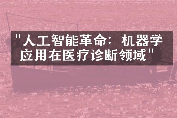 "人工智能革命：机器学习应用在医疗诊断领域"