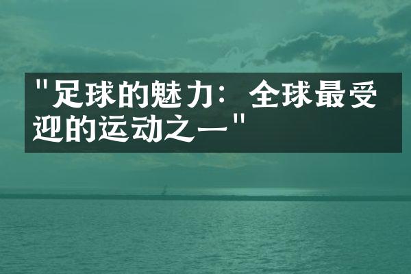 "足球的魅力：全球最受欢迎的运动之一"