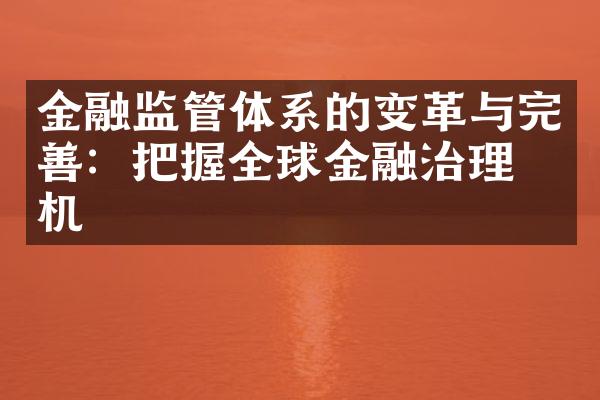 金融监管体系的变革与完善：把握全球金融治理之机