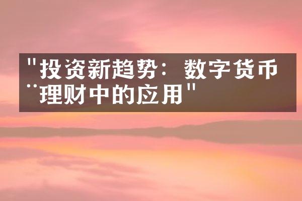 "投资新趋势：数字货币在理财中的应用"