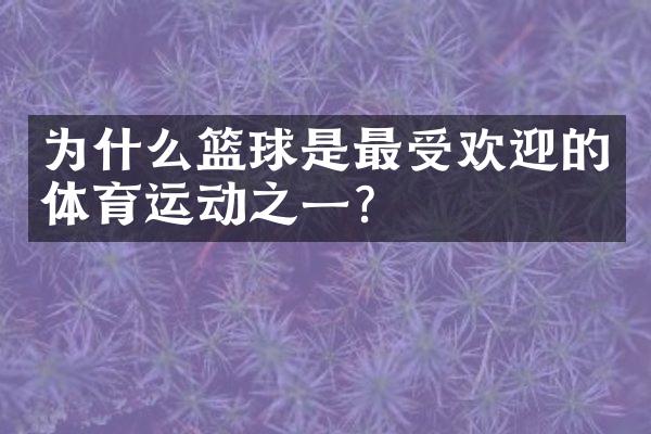 为什么篮球是最受欢迎的体育运动之一？