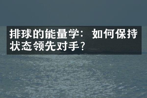 排球的能量学：如何保持状态领先对手？