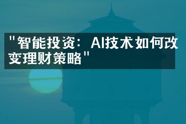 "智能投资：AI技术如何改变理财策略"