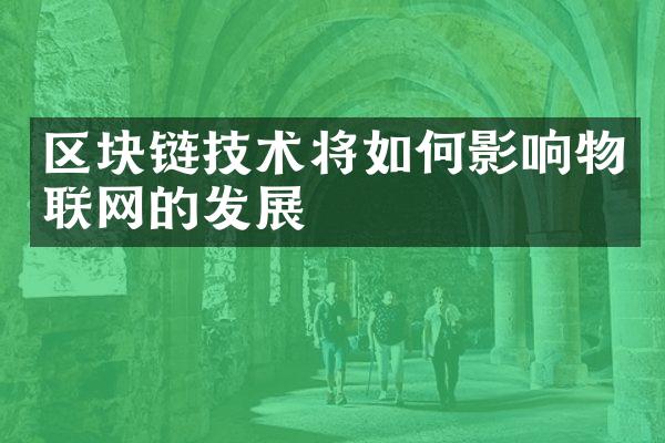 区块链技术将如何影响物联网的发展