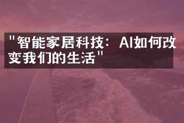 "智能家居科技：AI如何改变我们的生活"