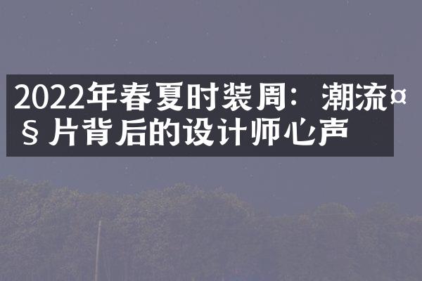 2022年春夏时装周：潮流大片背后的设计师心声