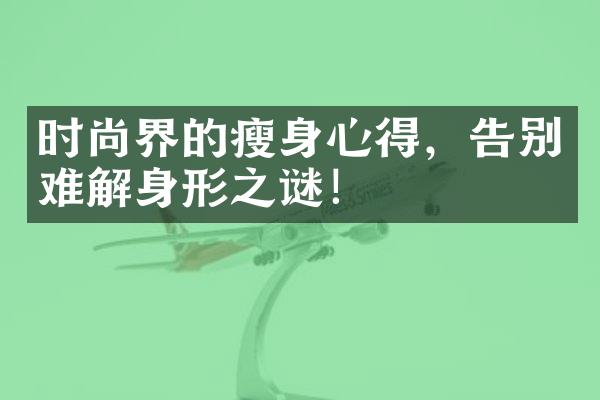 时尚界的瘦身心得，告别难解身形之谜！