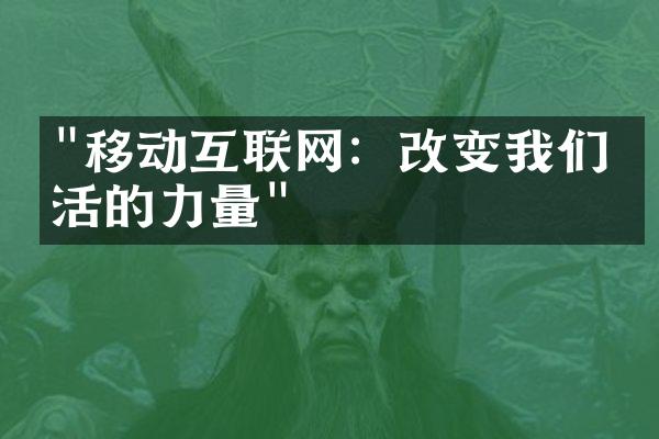 "移动互联网：改变我们生活的力量"