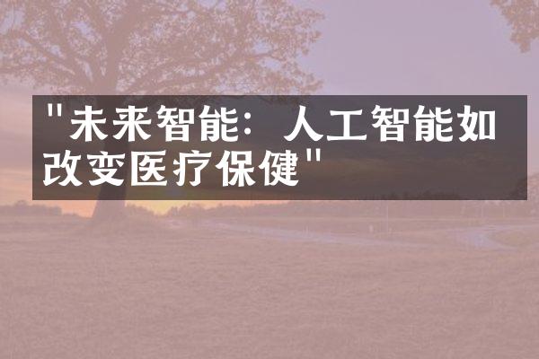 "未来智能：人工智能如何改变医疗保健"