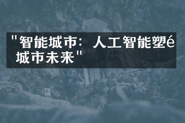 "智能城市：人工智能塑造城市未来"