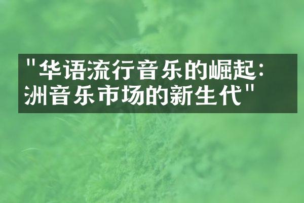 "华语流行音乐的崛起：亚洲音乐市场的新生代"