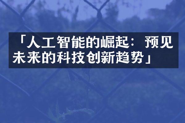 「人工智能的崛起：预见未来的科技创新趋势」