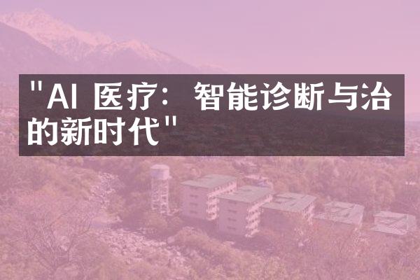 "AI 医疗：智能诊断与治疗的新时代"