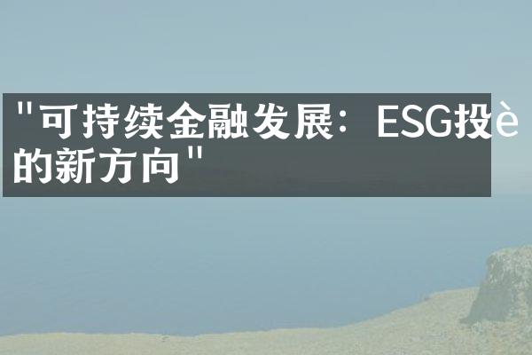 "可持续金融发展：ESG投资的新方向"