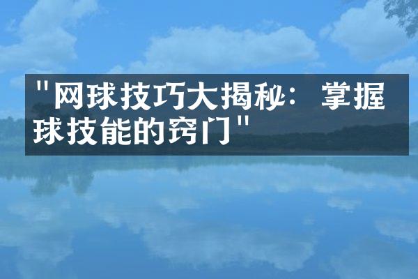 "网球技巧大揭秘：掌握击球技能的窍门"