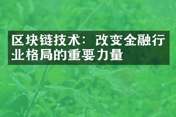 区块链技术：改变金融行业格局的重要力量