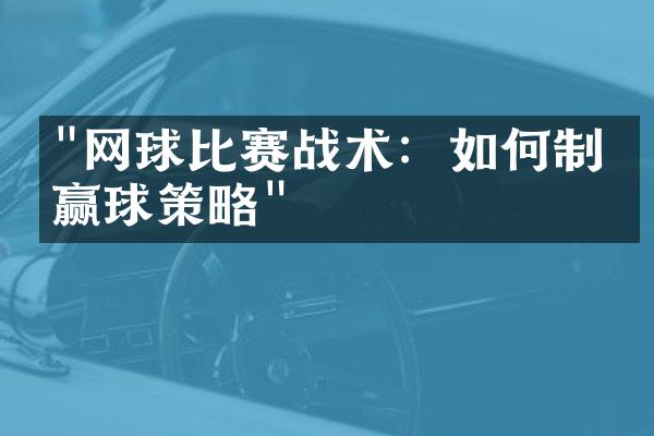 "网球比赛战术：如何制定赢球策略"