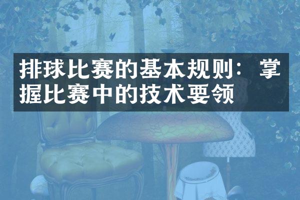 排球比赛的基本规则：掌握比赛中的技术要领