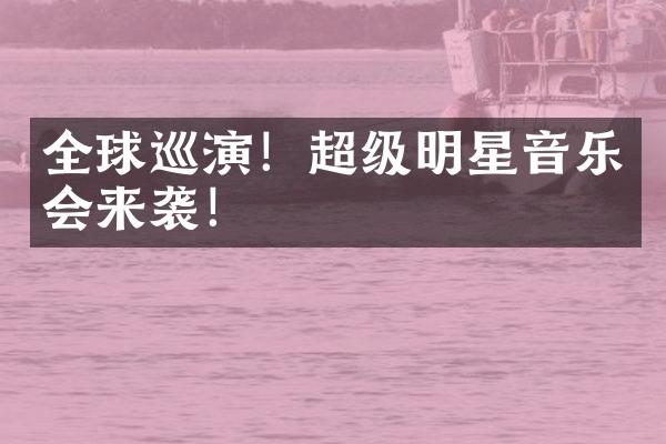 全球巡演！超级明星音乐会来袭！