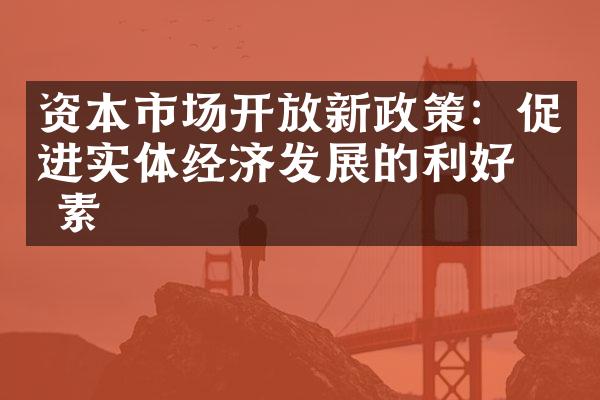 资本市场开放新政策：促进实体经济发展的利好因素