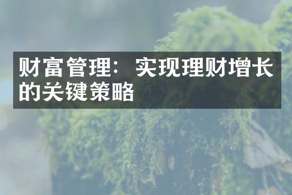 财富管理：实现理财增长的关键策略