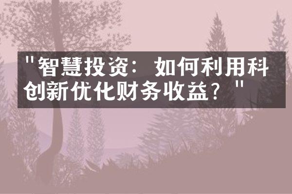 "智慧投资：如何利用科技创新优化财务收益？"