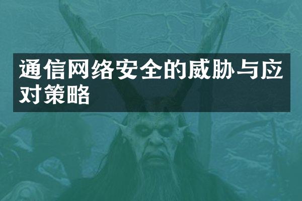 通信网络安全的威胁与应对策略