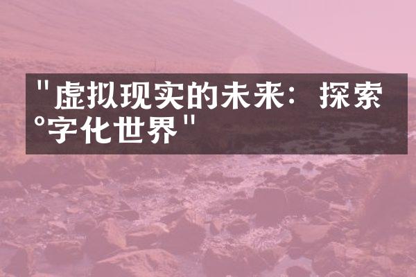 "虚拟现实的未来：探索数字化世界"