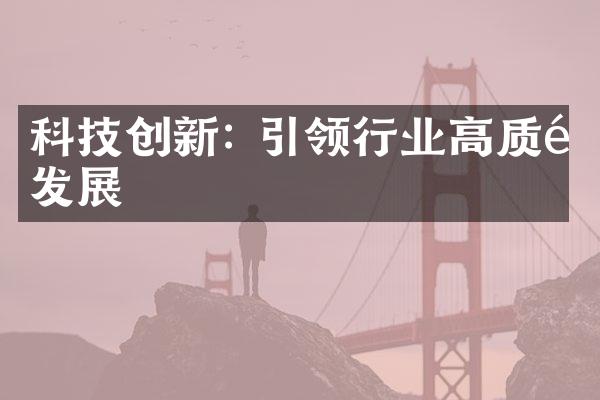 科技创新: 引领行业高质量发展