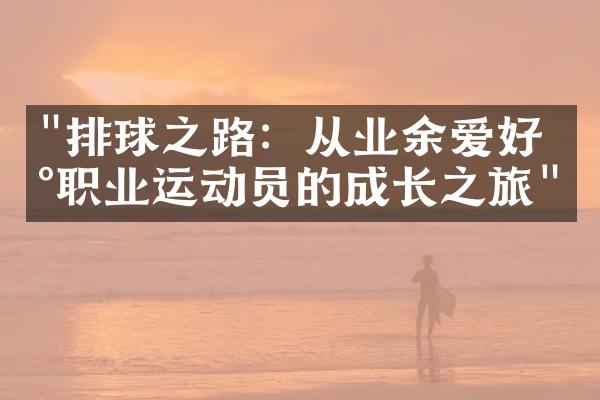 "排球之路：从业余爱好到职业运动员的成长之旅"