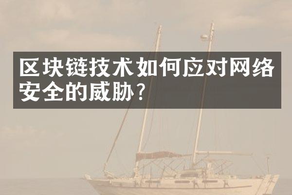 区块链技术如何应对网络安全的威胁？