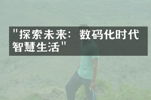 "探索未来：数码化时代的智慧生活"