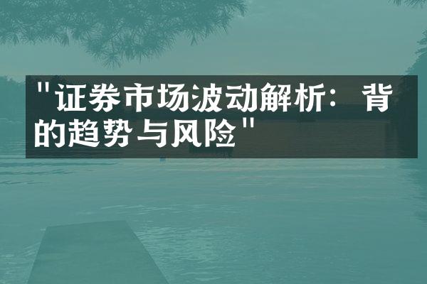 "证券市场波动解析：背后的趋势与风险"