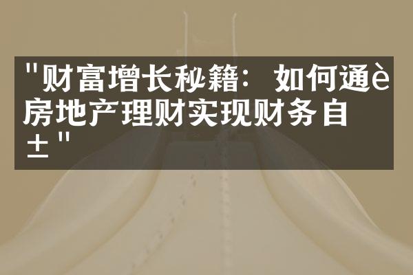 "财富增长秘籍：如何通过房地产理财实现财务自由"