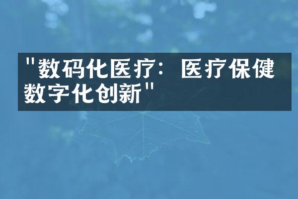 "数码化医疗：医疗保健的数字化创新"