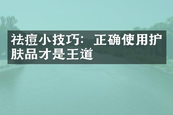 祛痘小技巧：正确使用护肤品才是王道