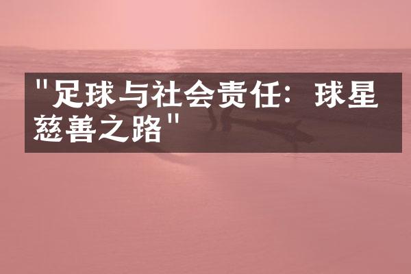 "足球与社会责任：球星的慈善之路"